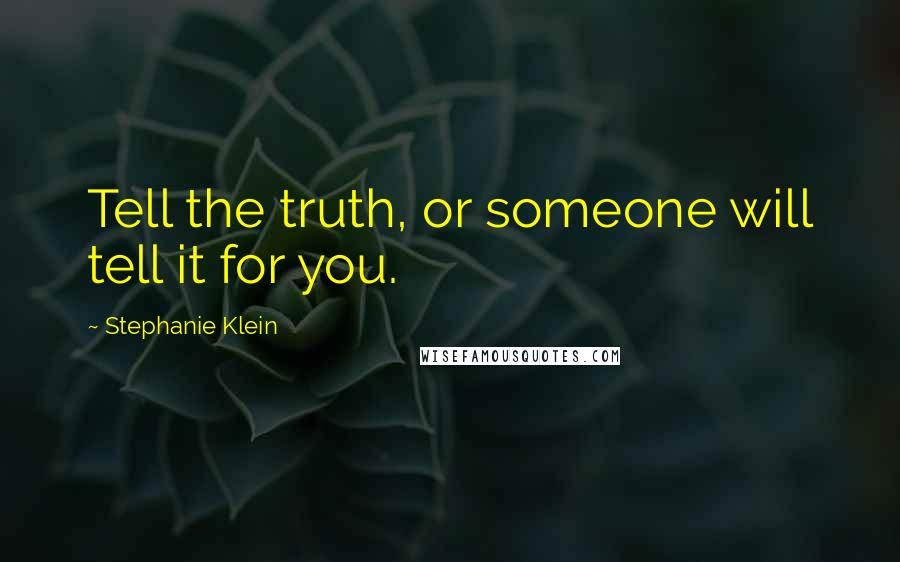 Stephanie Klein Quotes: Tell the truth, or someone will tell it for you.