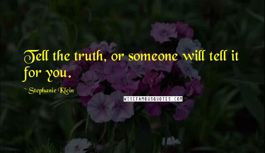 Stephanie Klein Quotes: Tell the truth, or someone will tell it for you.