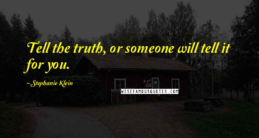 Stephanie Klein Quotes: Tell the truth, or someone will tell it for you.