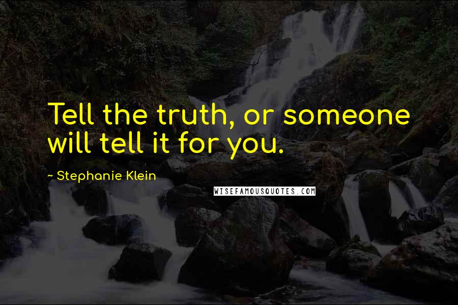 Stephanie Klein Quotes: Tell the truth, or someone will tell it for you.