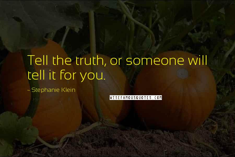 Stephanie Klein Quotes: Tell the truth, or someone will tell it for you.