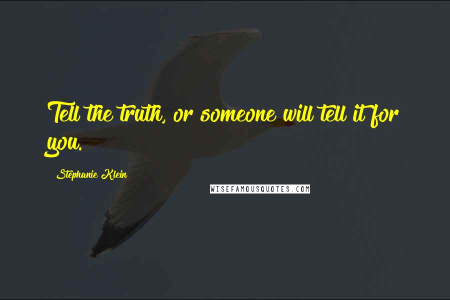 Stephanie Klein Quotes: Tell the truth, or someone will tell it for you.