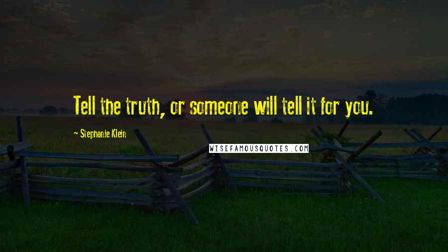 Stephanie Klein Quotes: Tell the truth, or someone will tell it for you.