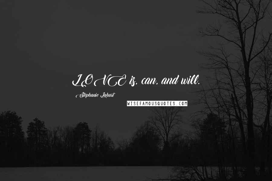 Stephanie Lahart Quotes: LOVE is, can, and will.