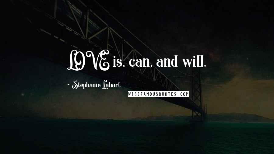 Stephanie Lahart Quotes: LOVE is, can, and will.