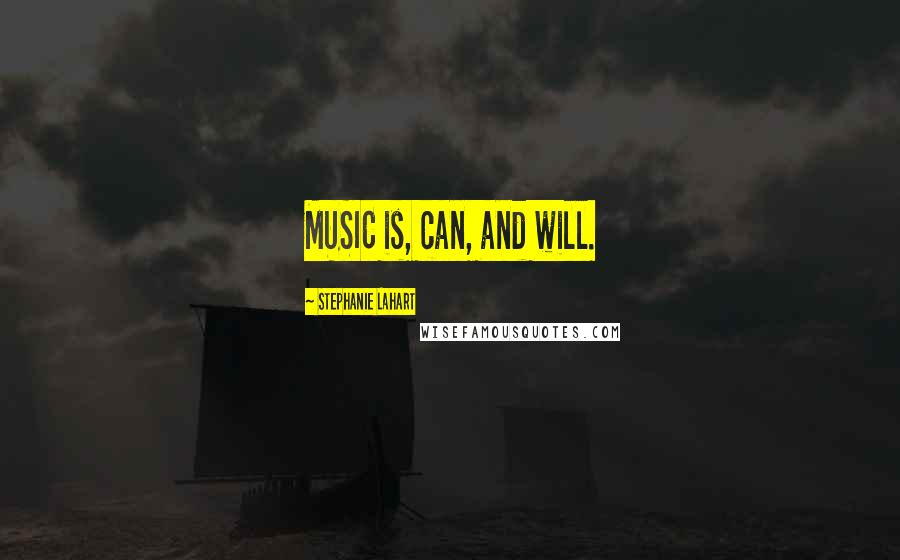 Stephanie Lahart Quotes: MUSIC is, can, and will.