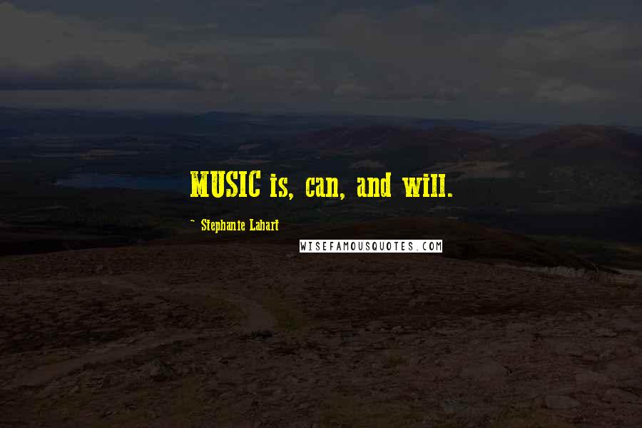 Stephanie Lahart Quotes: MUSIC is, can, and will.