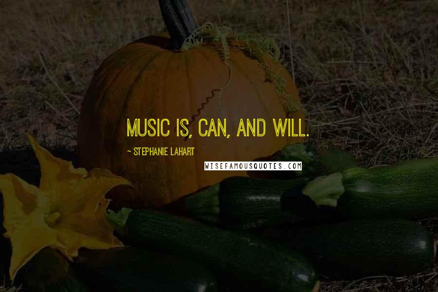 Stephanie Lahart Quotes: MUSIC is, can, and will.