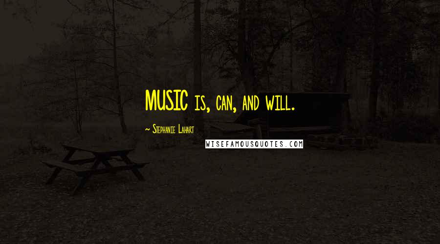 Stephanie Lahart Quotes: MUSIC is, can, and will.