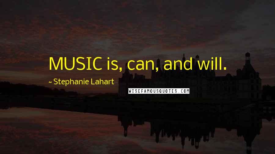 Stephanie Lahart Quotes: MUSIC is, can, and will.