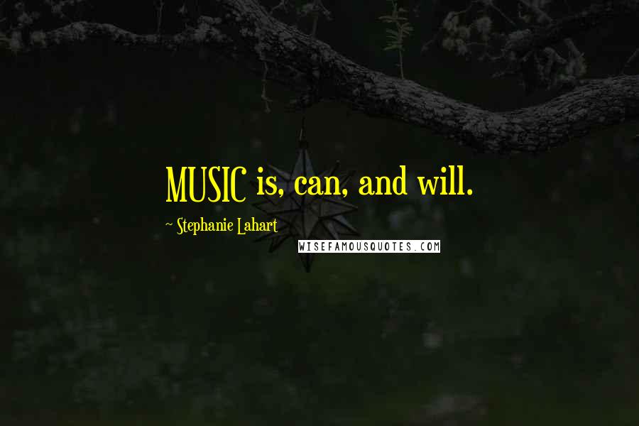 Stephanie Lahart Quotes: MUSIC is, can, and will.