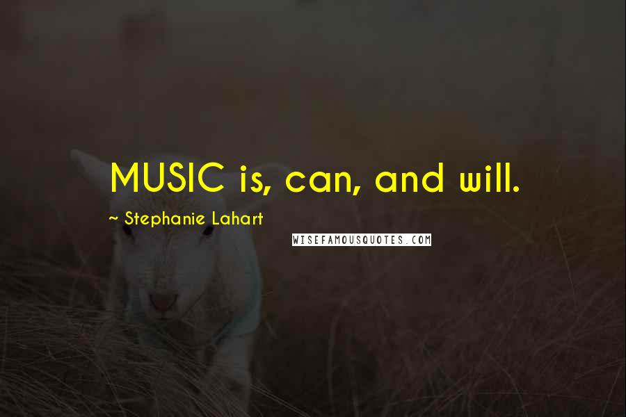 Stephanie Lahart Quotes: MUSIC is, can, and will.