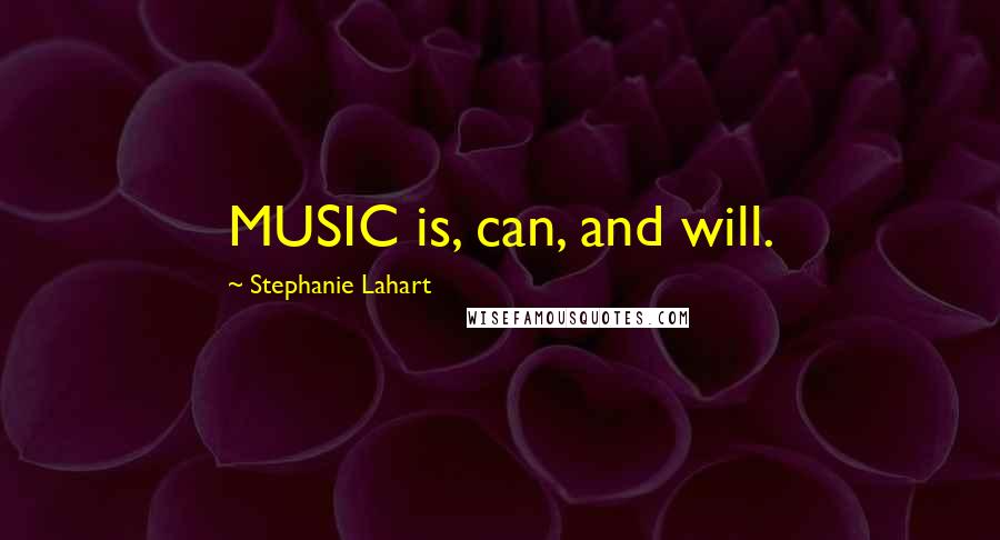 Stephanie Lahart Quotes: MUSIC is, can, and will.