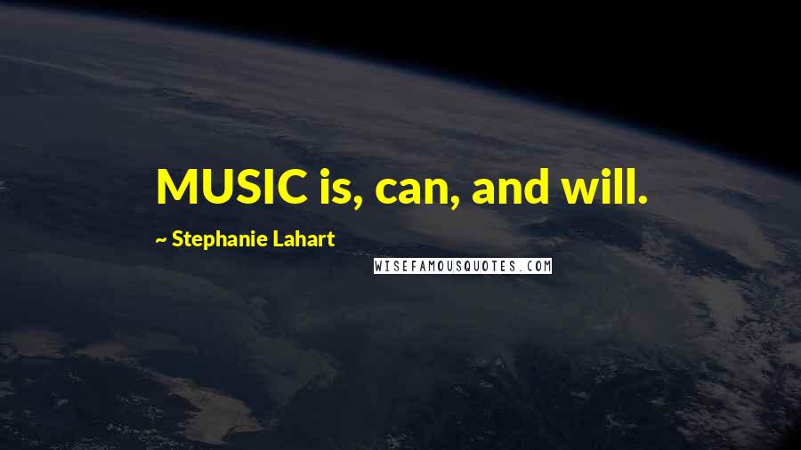 Stephanie Lahart Quotes: MUSIC is, can, and will.