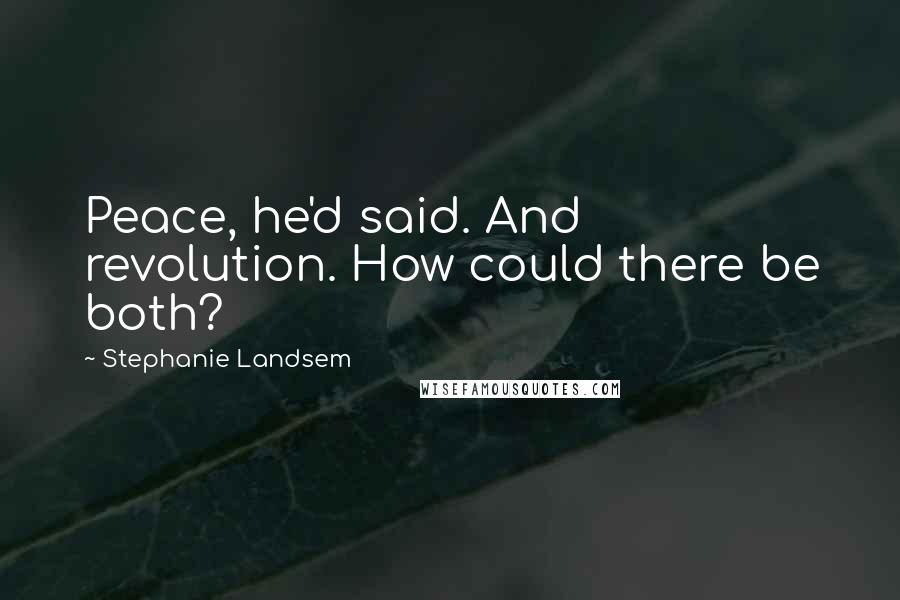 Stephanie Landsem Quotes: Peace, he'd said. And revolution. How could there be both?