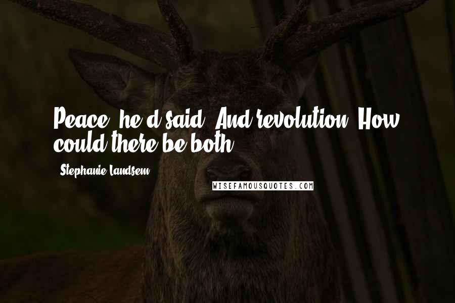 Stephanie Landsem Quotes: Peace, he'd said. And revolution. How could there be both?