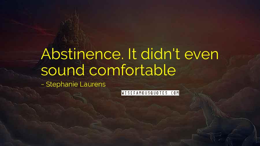Stephanie Laurens Quotes: Abstinence. It didn't even sound comfortable