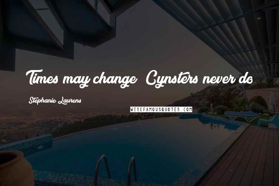 Stephanie Laurens Quotes: Times may change; Cynsters never do