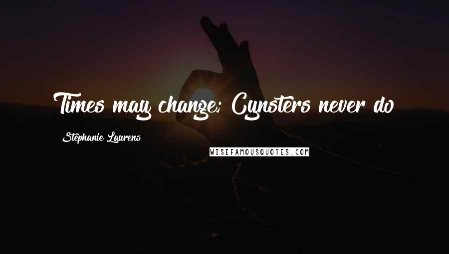 Stephanie Laurens Quotes: Times may change; Cynsters never do