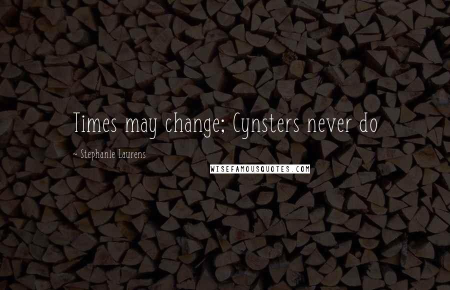 Stephanie Laurens Quotes: Times may change; Cynsters never do