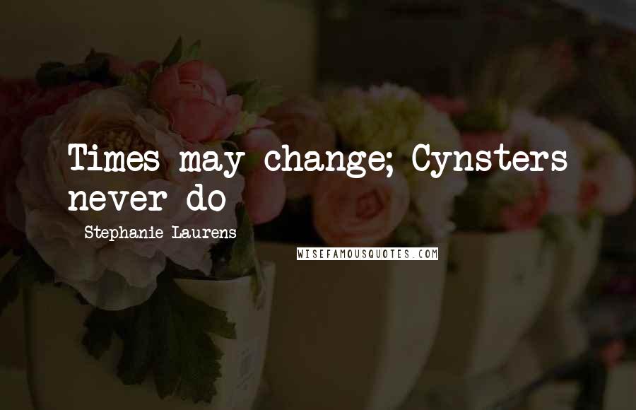 Stephanie Laurens Quotes: Times may change; Cynsters never do