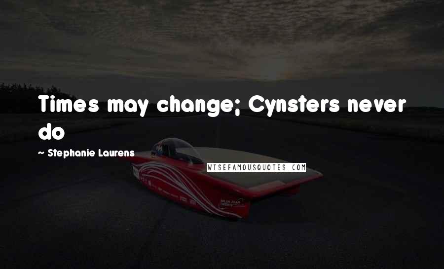 Stephanie Laurens Quotes: Times may change; Cynsters never do