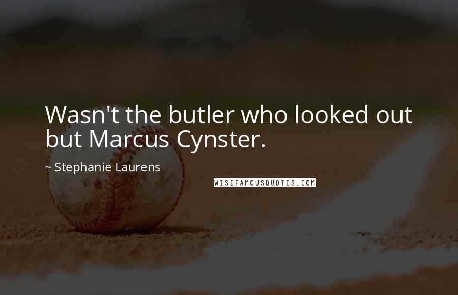 Stephanie Laurens Quotes: Wasn't the butler who looked out but Marcus Cynster.