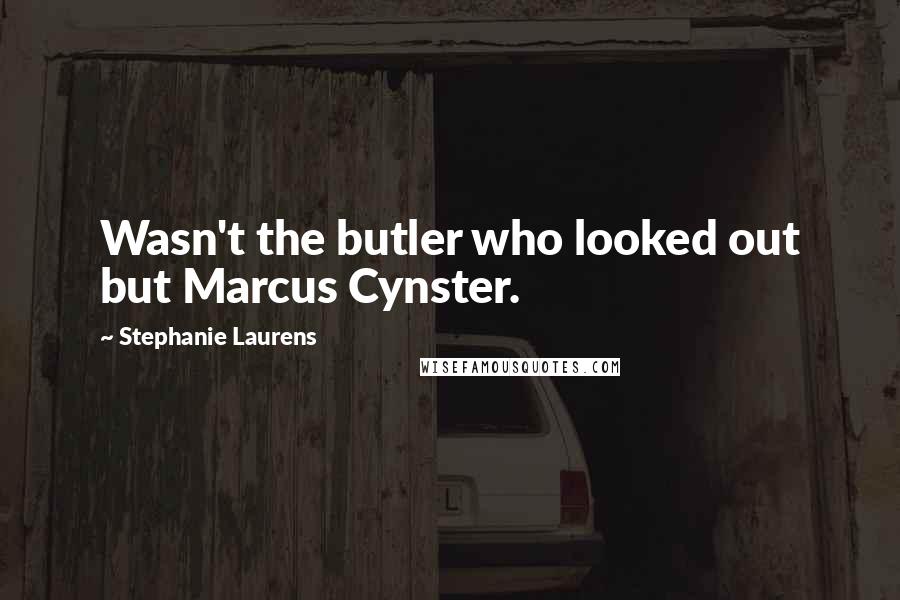Stephanie Laurens Quotes: Wasn't the butler who looked out but Marcus Cynster.