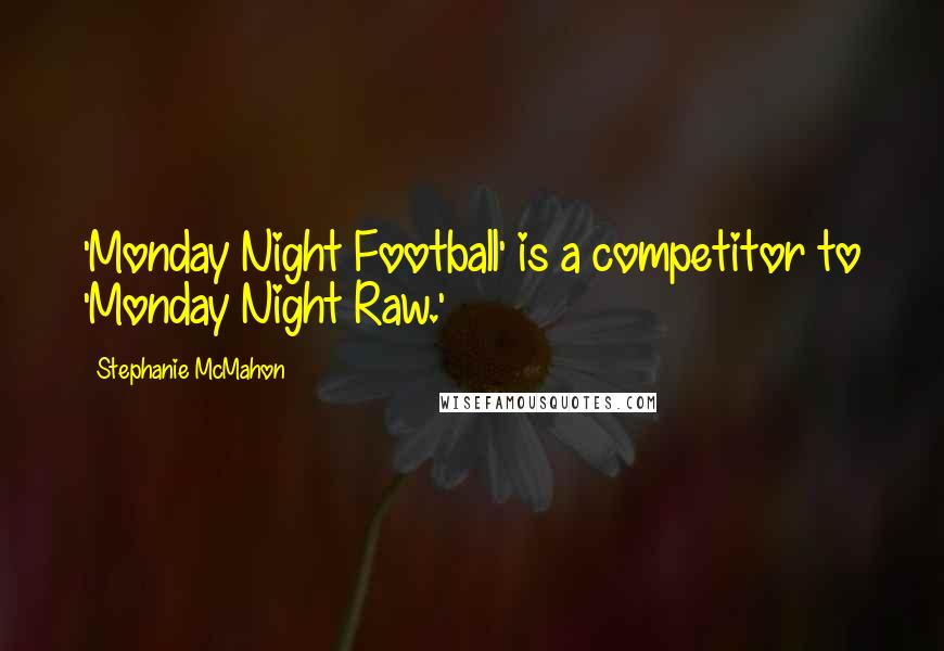 Stephanie McMahon Quotes: 'Monday Night Football' is a competitor to 'Monday Night Raw.'