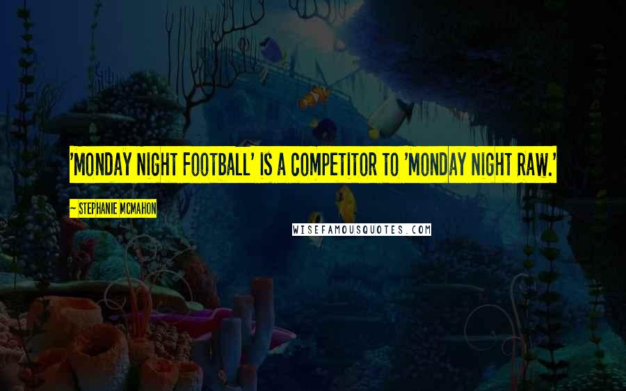 Stephanie McMahon Quotes: 'Monday Night Football' is a competitor to 'Monday Night Raw.'