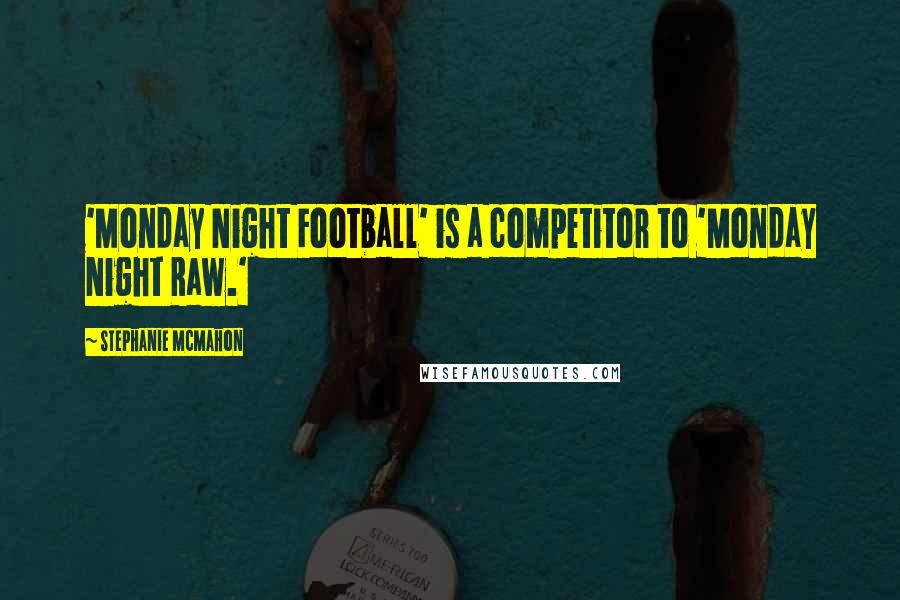 Stephanie McMahon Quotes: 'Monday Night Football' is a competitor to 'Monday Night Raw.'
