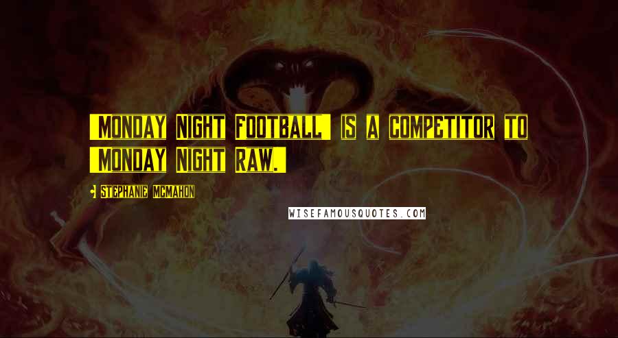 Stephanie McMahon Quotes: 'Monday Night Football' is a competitor to 'Monday Night Raw.'