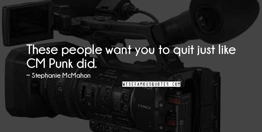 Stephanie McMahon Quotes: These people want you to quit just like CM Punk did.