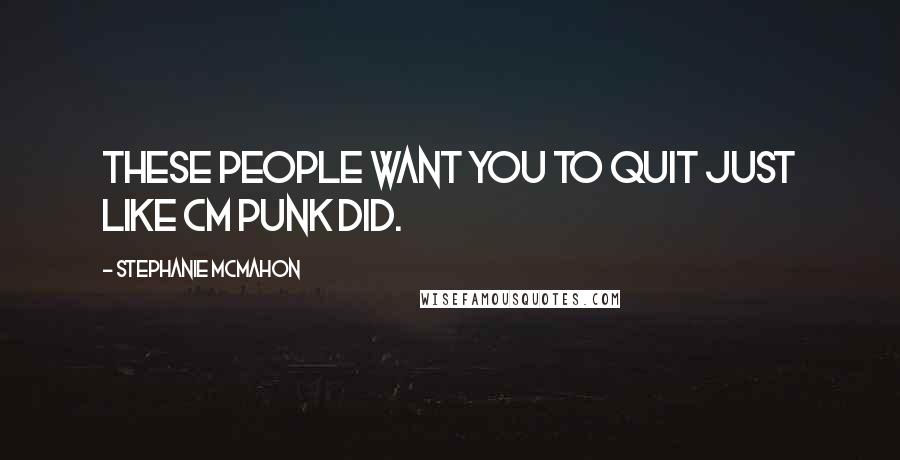 Stephanie McMahon Quotes: These people want you to quit just like CM Punk did.