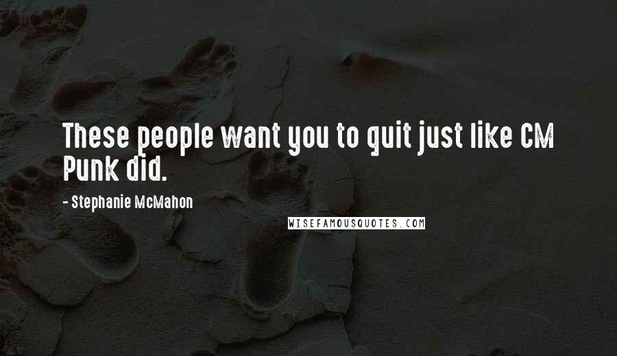 Stephanie McMahon Quotes: These people want you to quit just like CM Punk did.