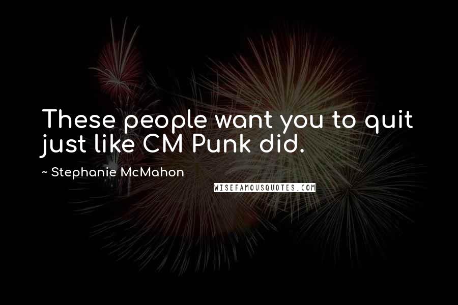 Stephanie McMahon Quotes: These people want you to quit just like CM Punk did.