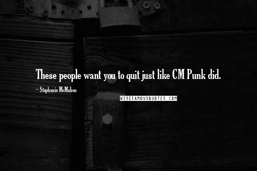 Stephanie McMahon Quotes: These people want you to quit just like CM Punk did.