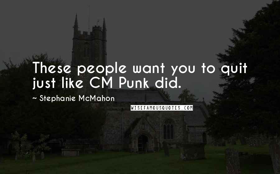 Stephanie McMahon Quotes: These people want you to quit just like CM Punk did.