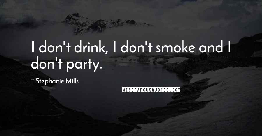 Stephanie Mills Quotes: I don't drink, I don't smoke and I don't party.
