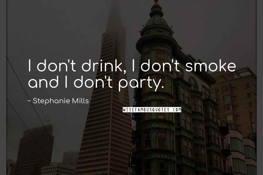 Stephanie Mills Quotes: I don't drink, I don't smoke and I don't party.