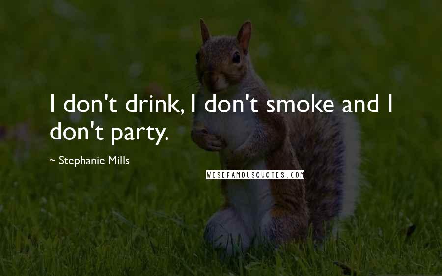 Stephanie Mills Quotes: I don't drink, I don't smoke and I don't party.