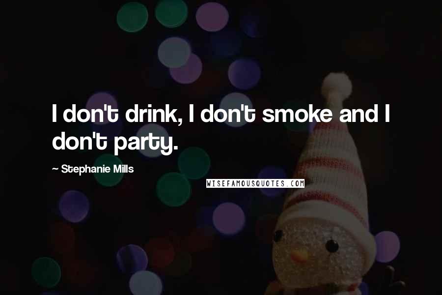 Stephanie Mills Quotes: I don't drink, I don't smoke and I don't party.