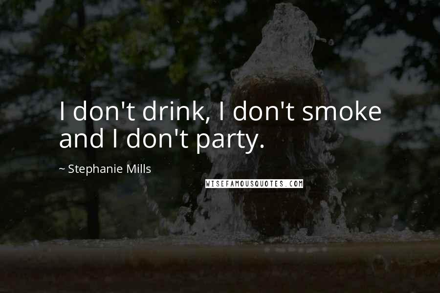 Stephanie Mills Quotes: I don't drink, I don't smoke and I don't party.