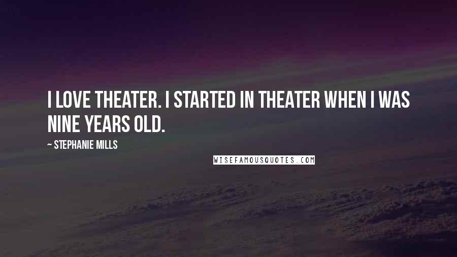 Stephanie Mills Quotes: I love theater. I started in theater when I was nine years old.
