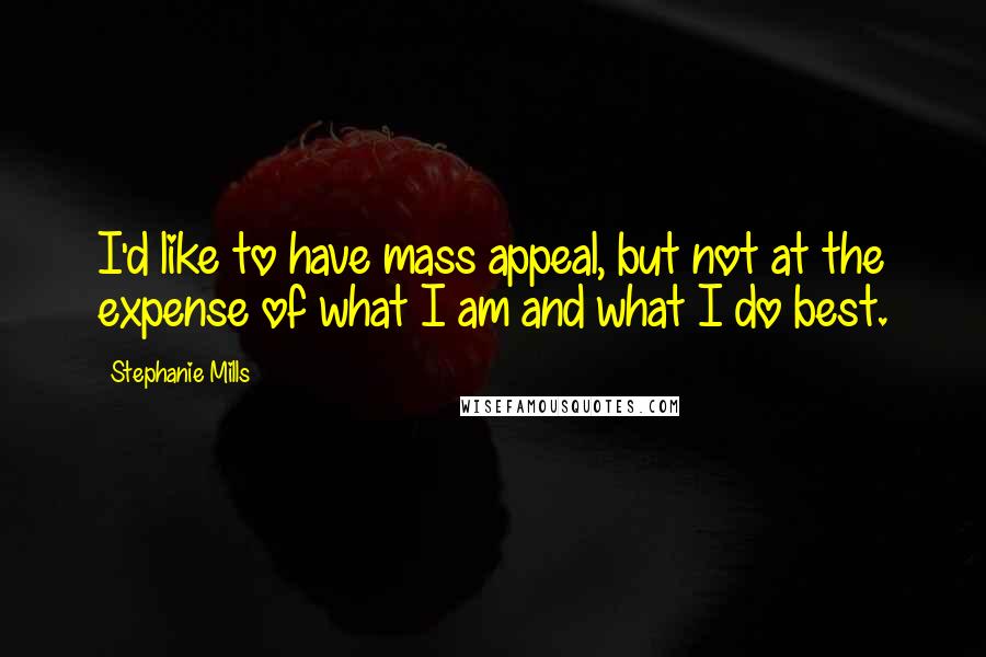 Stephanie Mills Quotes: I'd like to have mass appeal, but not at the expense of what I am and what I do best.