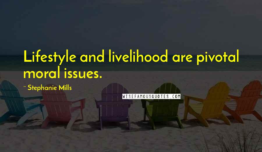 Stephanie Mills Quotes: Lifestyle and livelihood are pivotal moral issues.