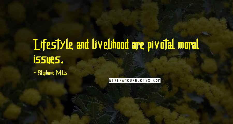 Stephanie Mills Quotes: Lifestyle and livelihood are pivotal moral issues.