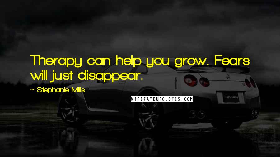 Stephanie Mills Quotes: Therapy can help you grow. Fears will just disappear.