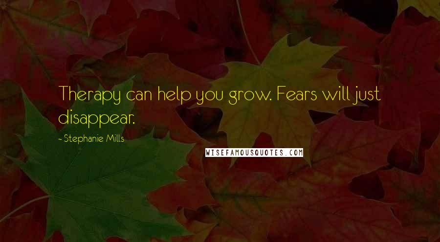 Stephanie Mills Quotes: Therapy can help you grow. Fears will just disappear.