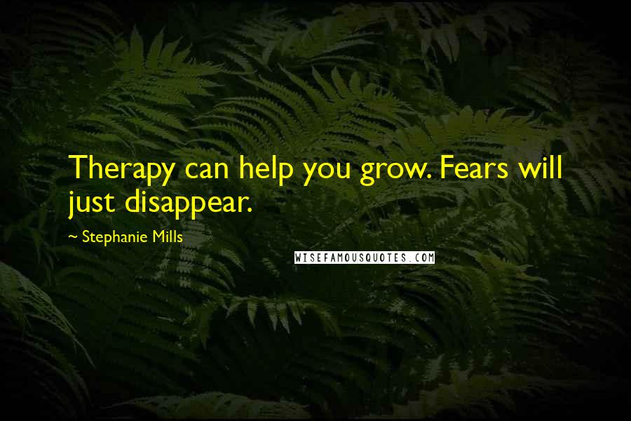 Stephanie Mills Quotes: Therapy can help you grow. Fears will just disappear.